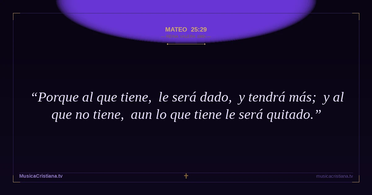 Mateo 25:29 — Biblia Reina Valera 1960 — MusicaCristiana.tv