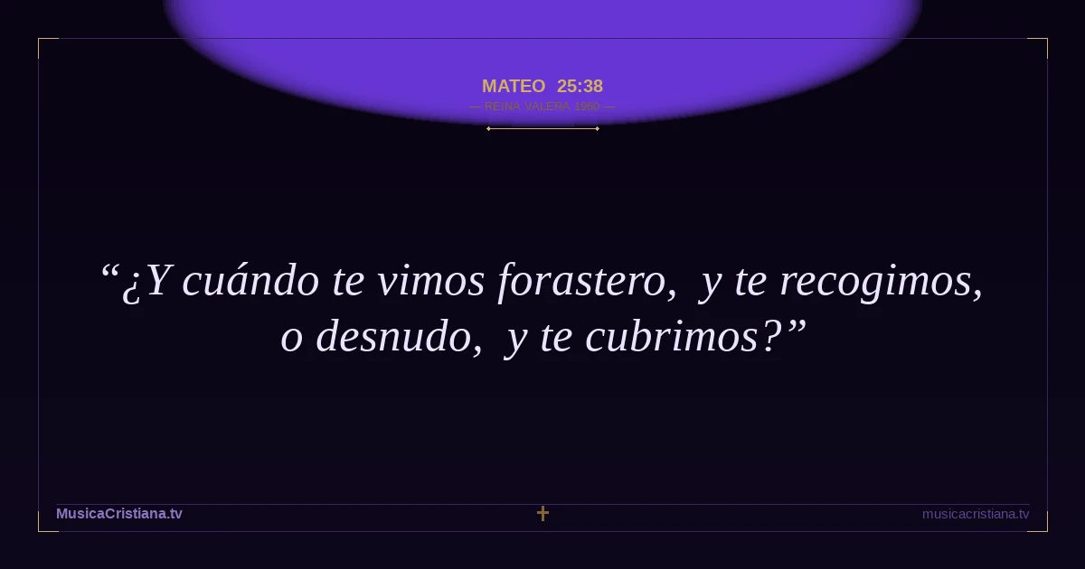 Mateo 25:38 — Biblia Reina Valera 1960 — MusicaCristiana.tv
