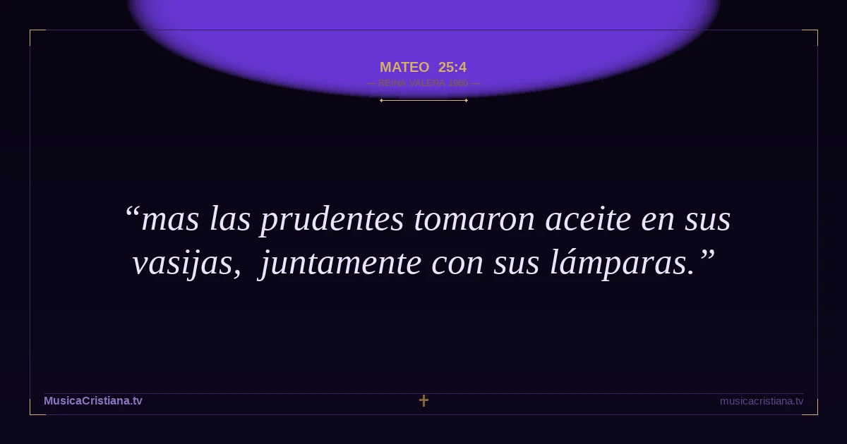 Mateo 25:4 — Biblia Reina Valera 1960 — MusicaCristiana.tv