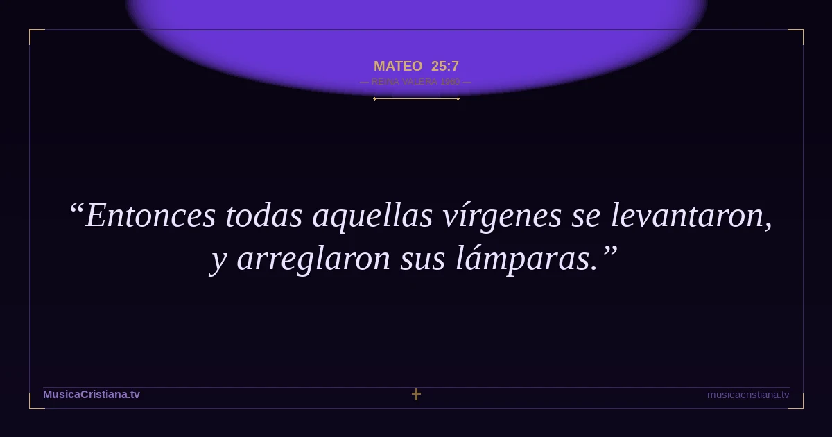 Mateo 25:7 — Biblia Reina Valera 1960 — MusicaCristiana.tv