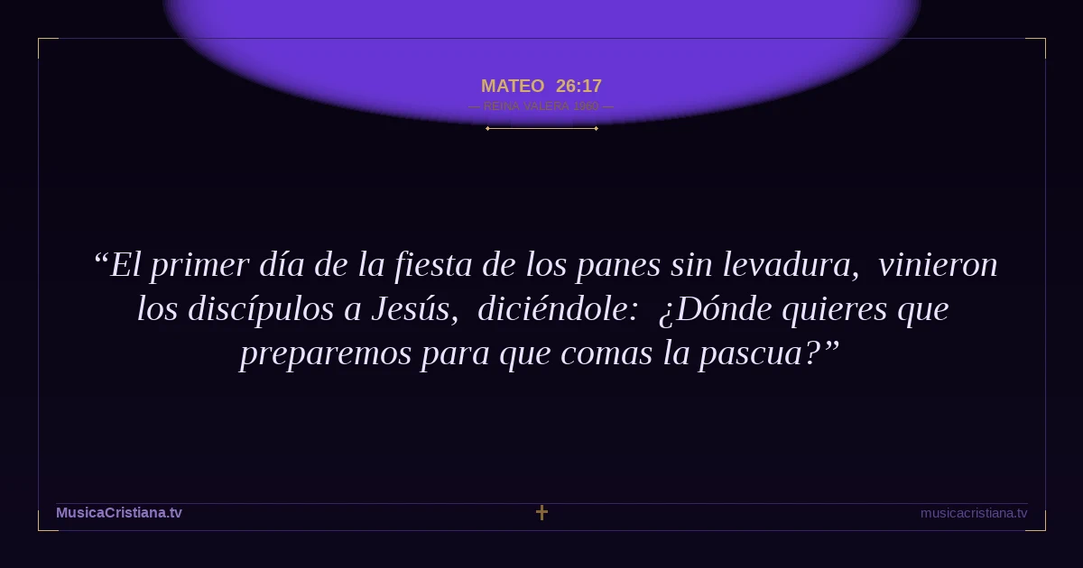 Mateo 26:17 — Biblia Reina Valera 1960 — MusicaCristiana.tv