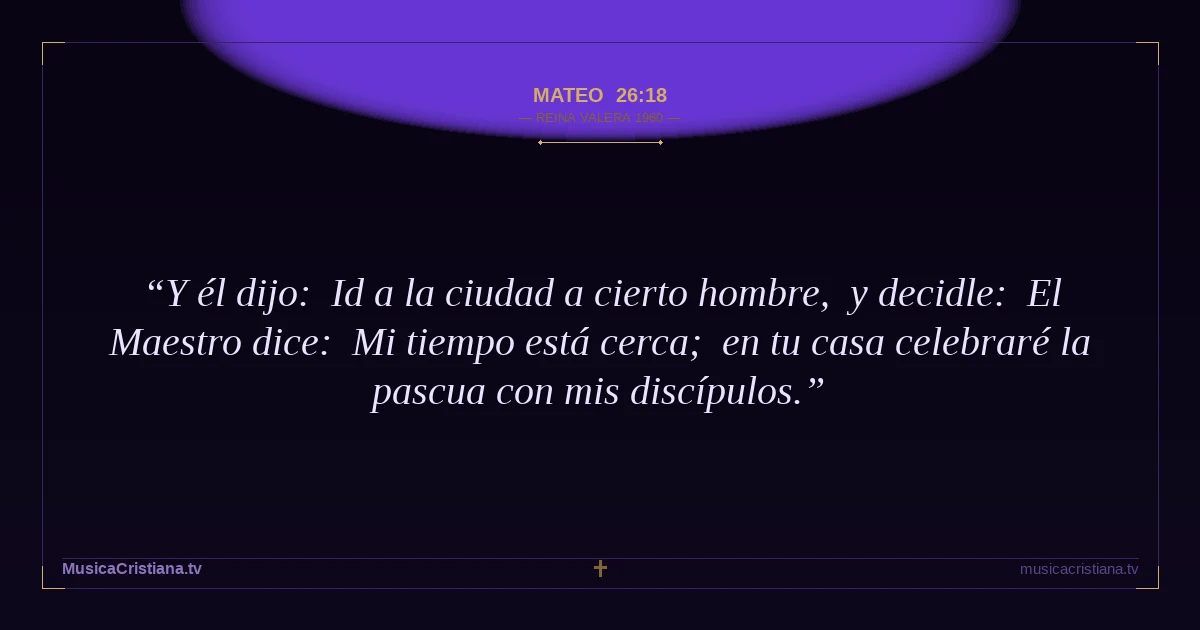 Mateo 26:18 — Biblia Reina Valera 1960 — MusicaCristiana.tv