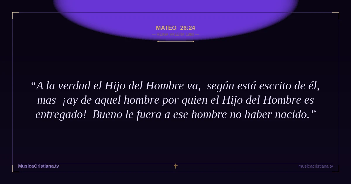 Mateo 26:24 — Biblia Reina Valera 1960 — MusicaCristiana.tv