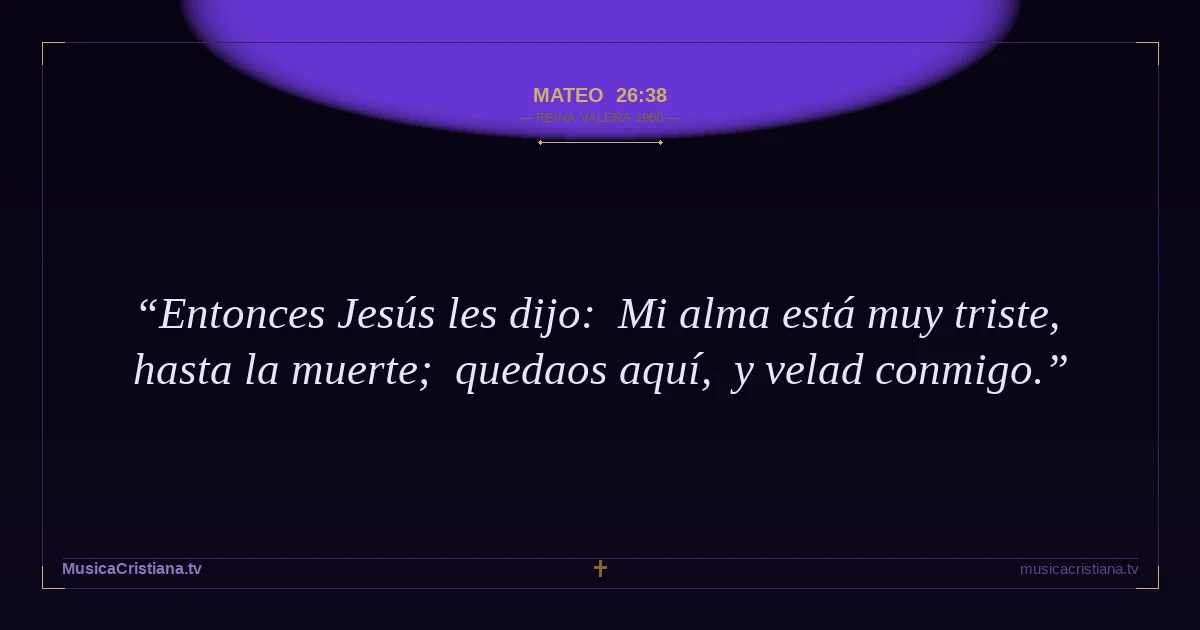 Mateo 26:38 — Biblia Reina Valera 1960 — MusicaCristiana.tv