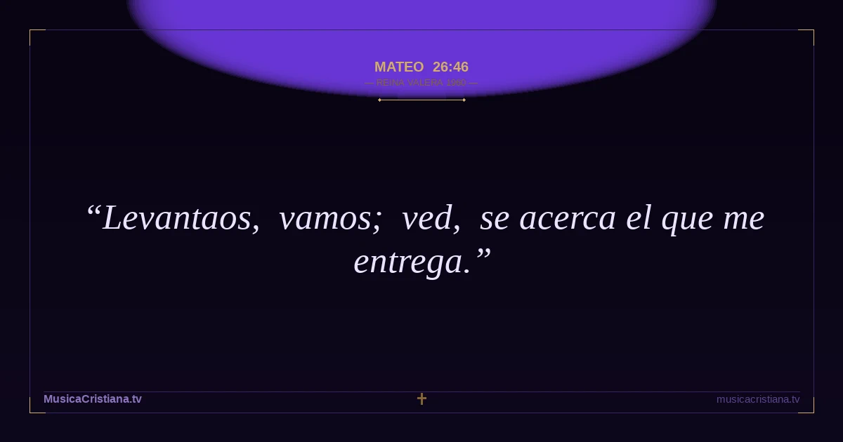 Mateo 26:46 — Biblia Reina Valera 1960 — MusicaCristiana.tv
