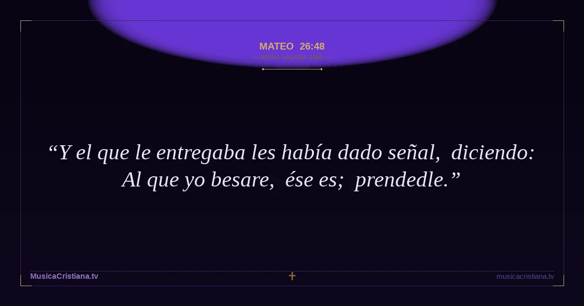 Mateo 26:48 — Biblia Reina Valera 1960 — MusicaCristiana.tv