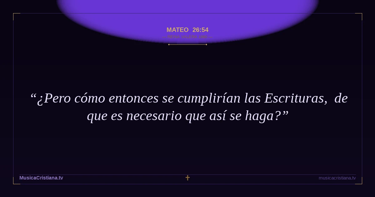 Mateo 26:54 — Biblia Reina Valera 1960 — MusicaCristiana.tv