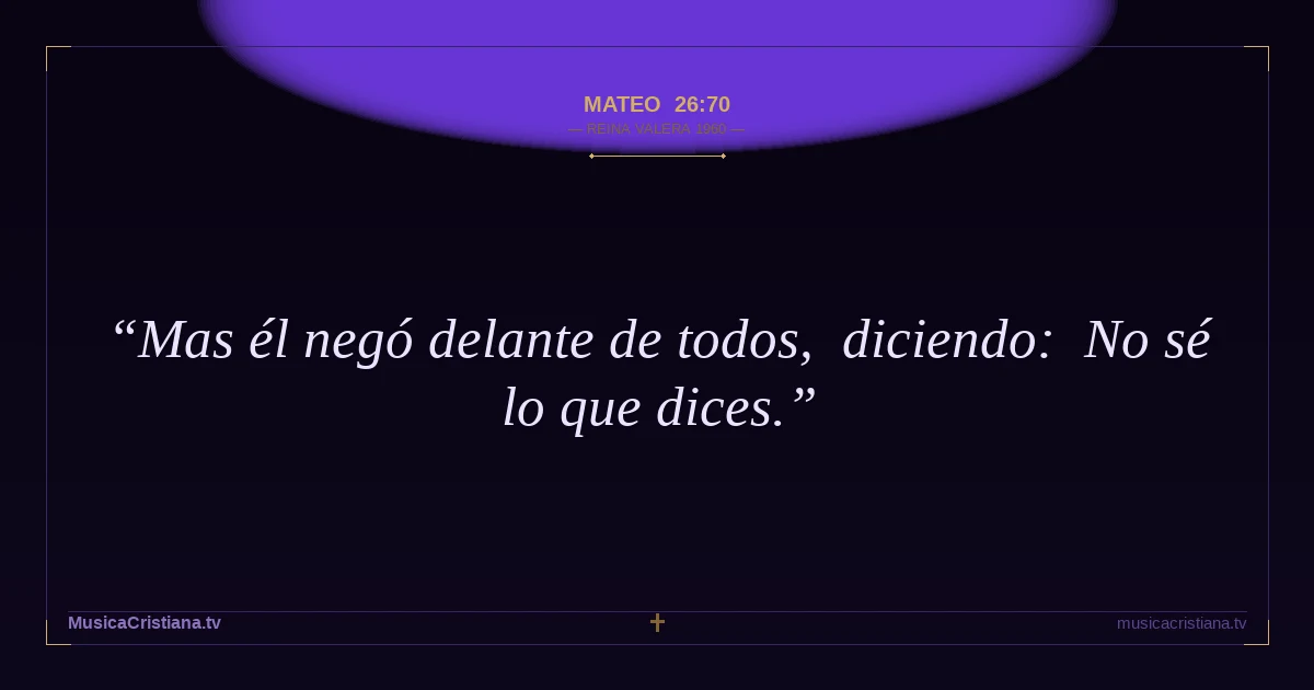 Mateo 26:70 — Biblia Reina Valera 1960 — MusicaCristiana.tv