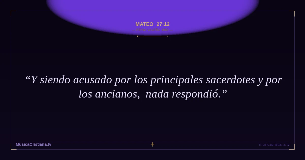 Mateo 27:12 — Biblia Reina Valera 1960 — MusicaCristiana.tv