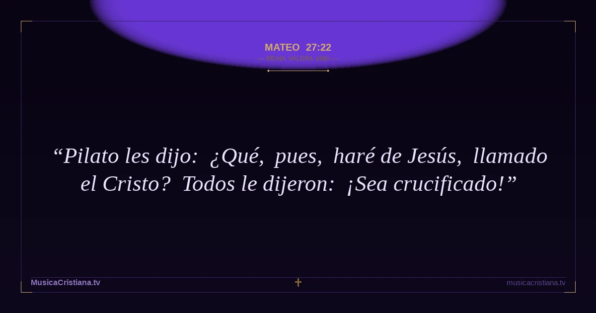 Mateo 27:22 — Biblia Reina Valera 1960 — MusicaCristiana.tv