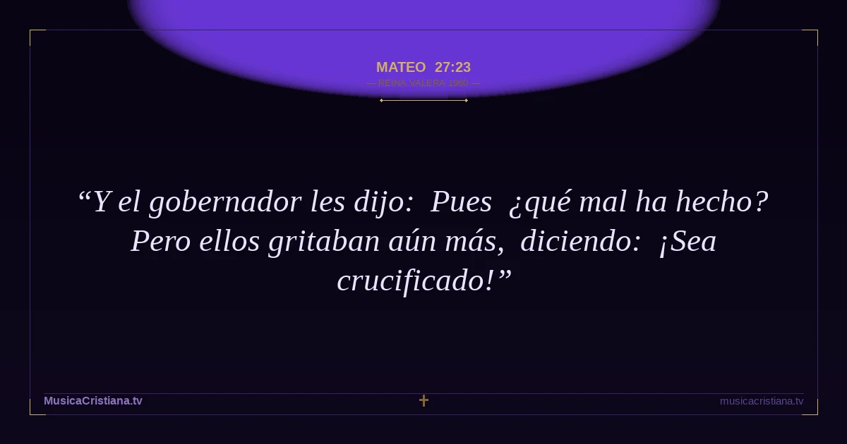 Mateo 27:23 — Biblia Reina Valera 1960 — MusicaCristiana.tv
