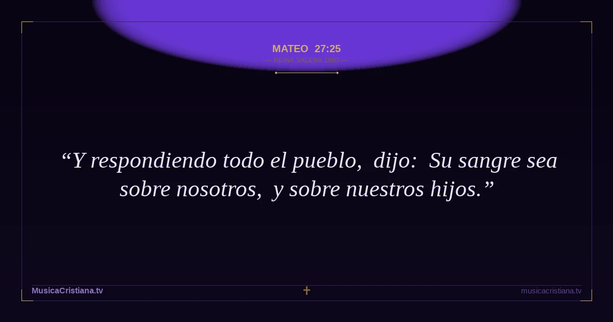 Mateo 27:25 — Biblia Reina Valera 1960 — MusicaCristiana.tv