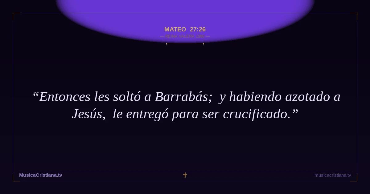 Mateo 27:26 — Biblia Reina Valera 1960 — MusicaCristiana.tv