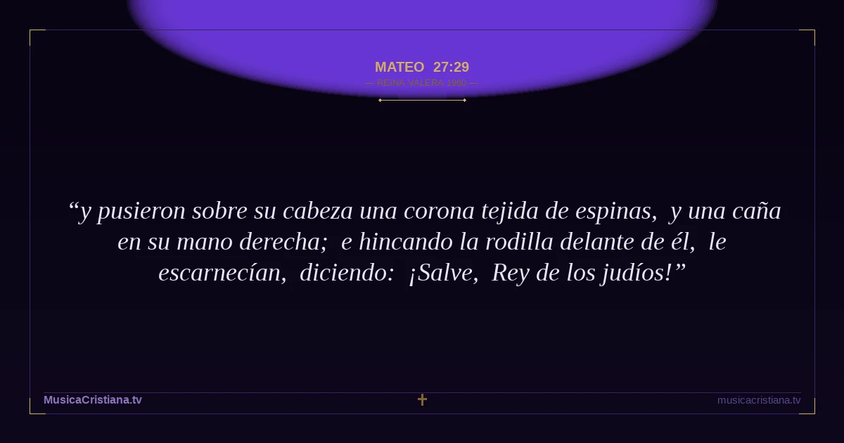 Mateo 27:29 — Biblia Reina Valera 1960 — MusicaCristiana.tv