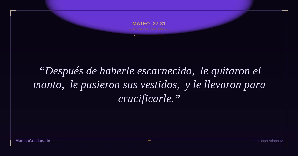 Mateo 27:31 — Biblia Reina Valera 1960 — MusicaCristiana.tv