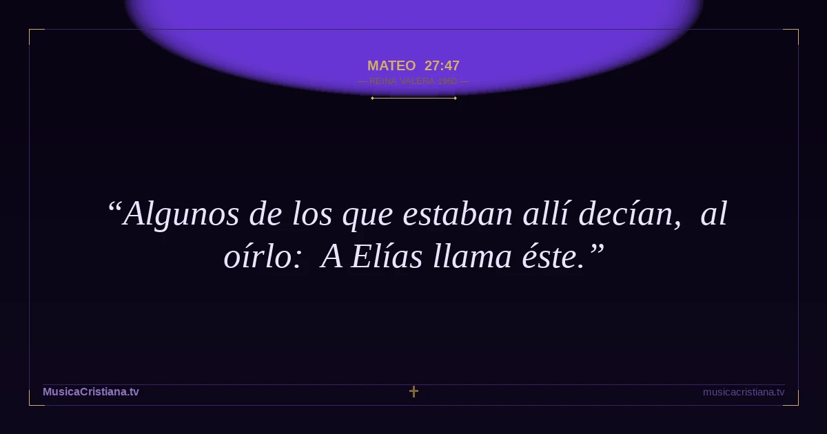 Mateo 27:47 — Biblia Reina Valera 1960 — MusicaCristiana.tv