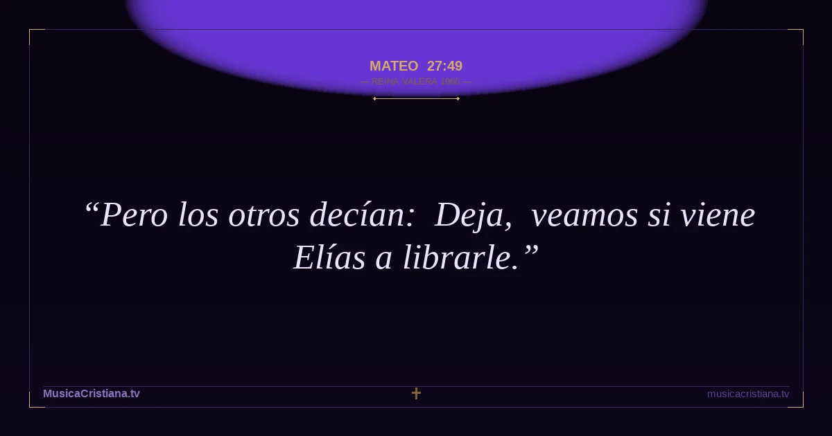 Mateo 27:49 — Biblia Reina Valera 1960 — MusicaCristiana.tv