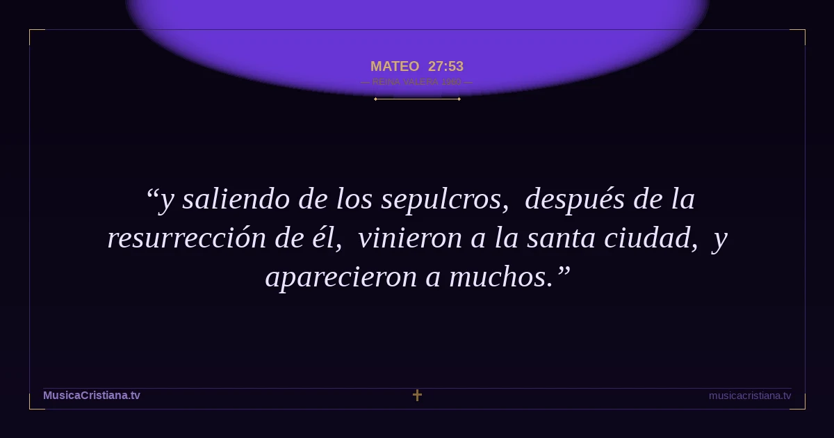 Mateo 27:53 — Biblia Reina Valera 1960 — MusicaCristiana.tv