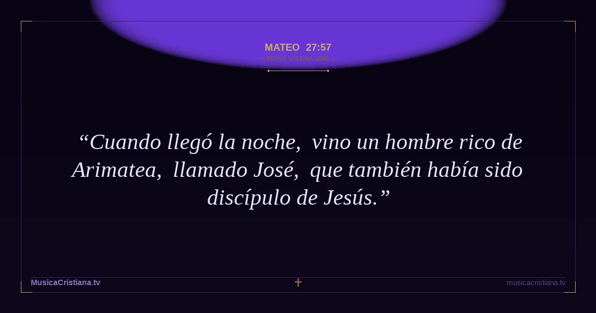 Mateo 27:57 — Biblia Reina Valera 1960 — MusicaCristiana.tv
