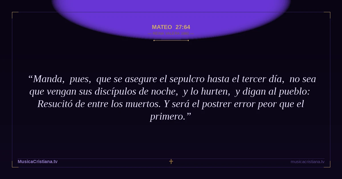 Mateo 27:64 — Biblia Reina Valera 1960 — MusicaCristiana.tv