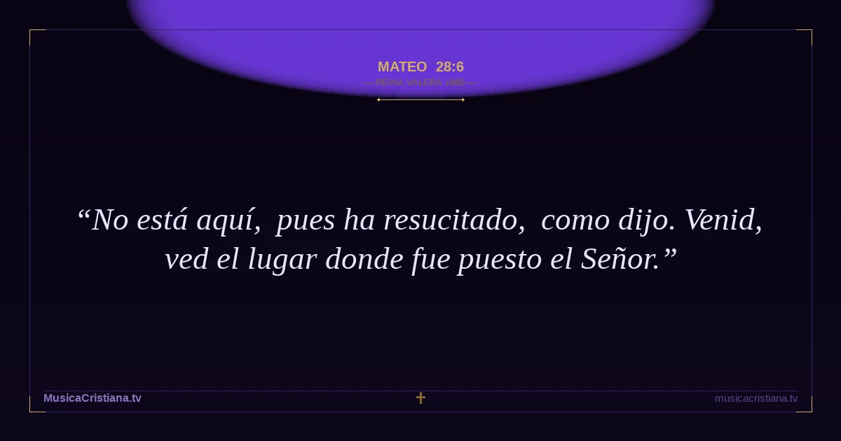 Mateo 28:6 — Biblia Reina Valera 1960 — MusicaCristiana.tv