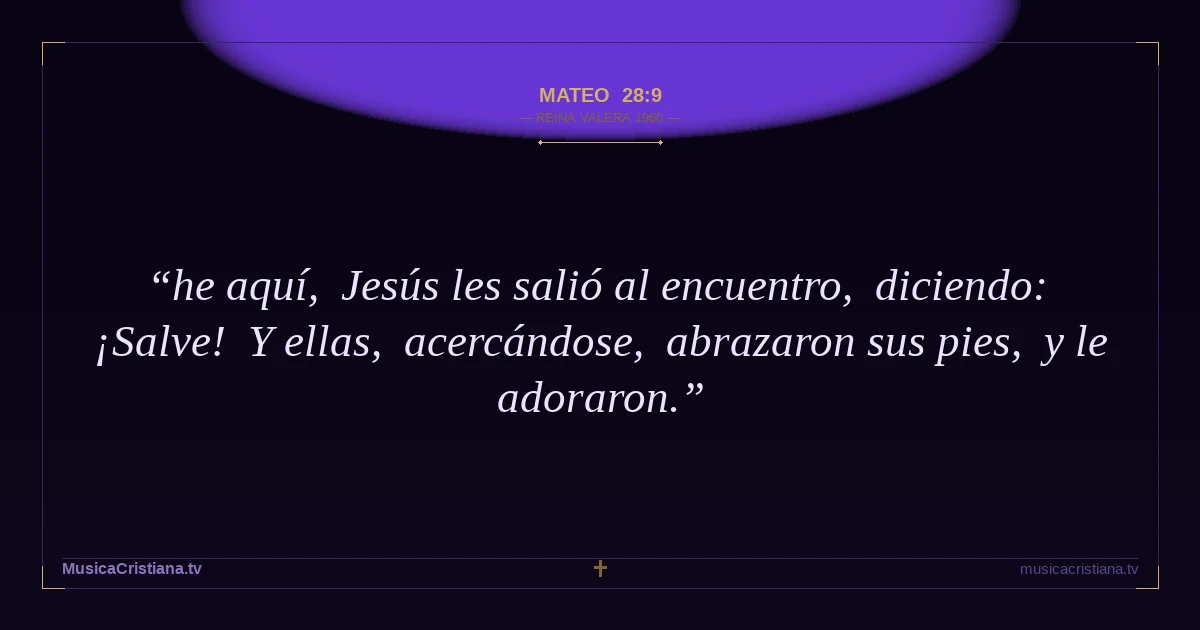 Mateo 28:9 — Biblia Reina Valera 1960 — MusicaCristiana.tv