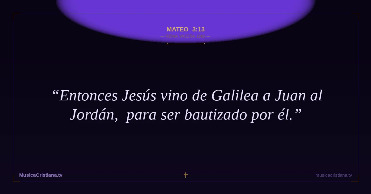 Mateo 3:13 — Biblia Reina Valera 1960 — MusicaCristiana.tv