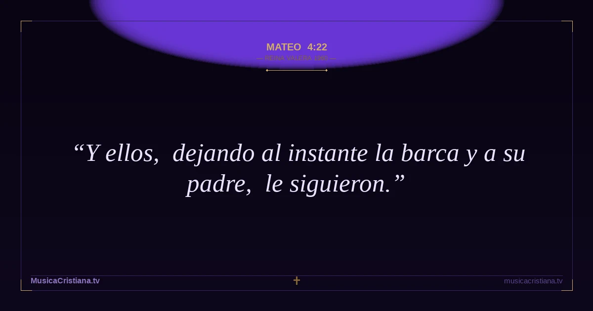 Mateo 4:22 — Biblia Reina Valera 1960 — MusicaCristiana.tv