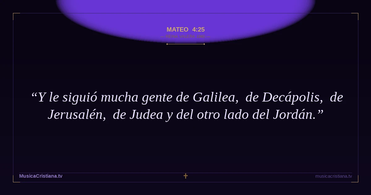 Mateo 4:25 — Biblia Reina Valera 1960 — MusicaCristiana.tv