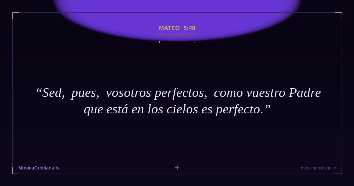 Mateo 5:48 — Biblia Reina Valera 1960 — MusicaCristiana.tv