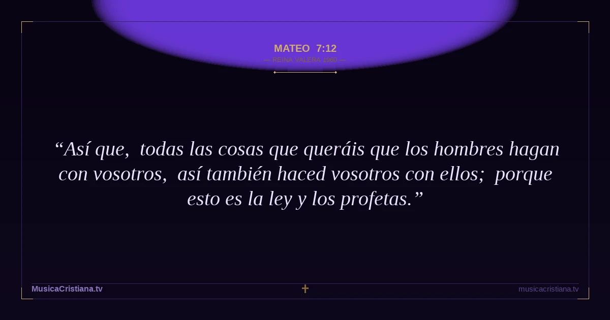 Mateo 7:12 — Biblia Reina Valera 1960 — MusicaCristiana.tv