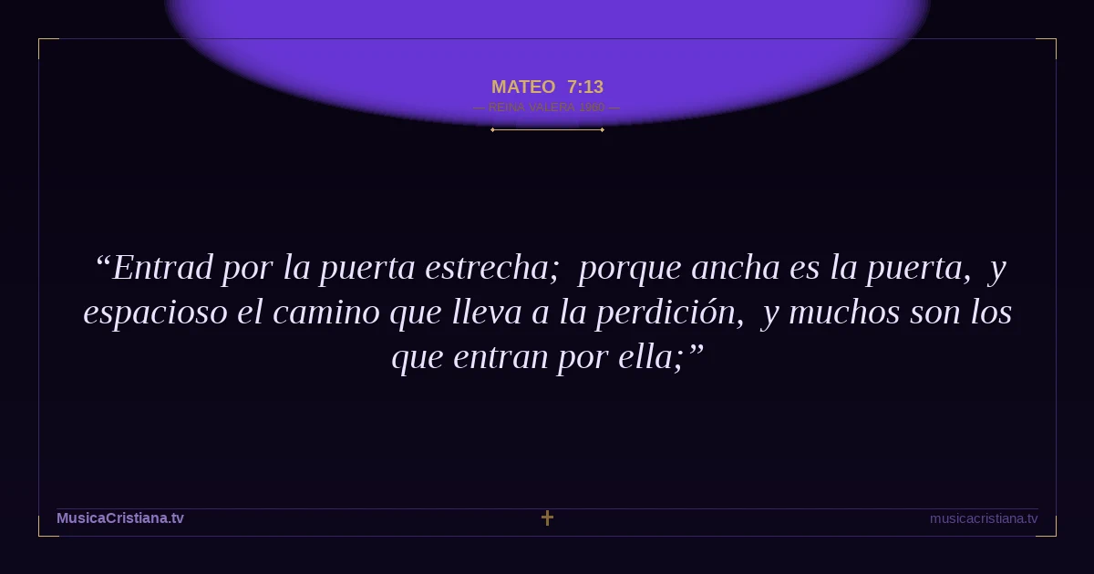 Mateo 7:13 — Biblia Reina Valera 1960 — MusicaCristiana.tv