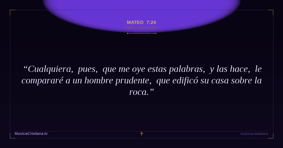 Mateo 7:24 — Biblia Reina Valera 1960 — MusicaCristiana.tv