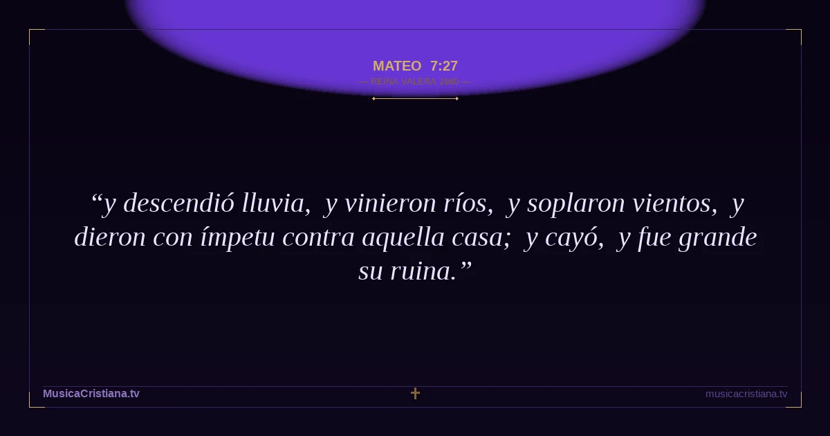Mateo 7:27 — Biblia Reina Valera 1960 — MusicaCristiana.tv