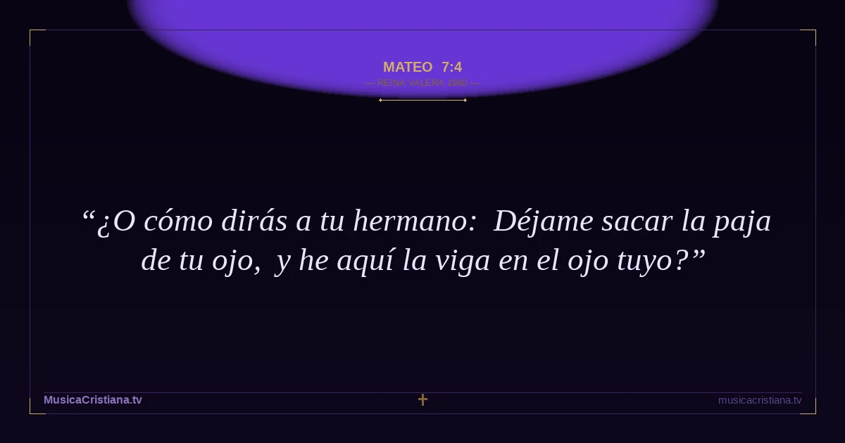 Mateo 7:4 — Biblia Reina Valera 1960 — MusicaCristiana.tv