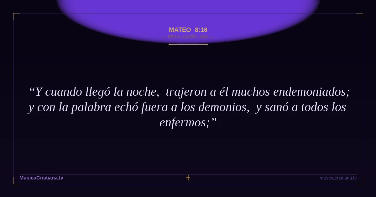 Mateo 8:16 — Biblia Reina Valera 1960 — MusicaCristiana.tv