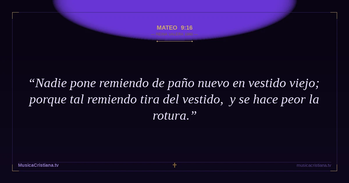 Mateo 9:16 — Biblia Reina Valera 1960 — MusicaCristiana.tv