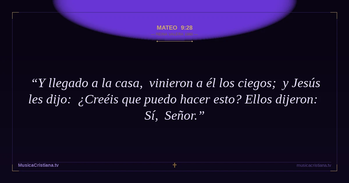 Mateo 9:28 — Biblia Reina Valera 1960 — MusicaCristiana.tv