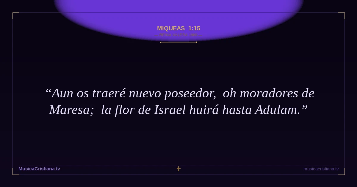 Miqueas 1:15 — Biblia Reina Valera 1960 — MusicaCristiana.tv