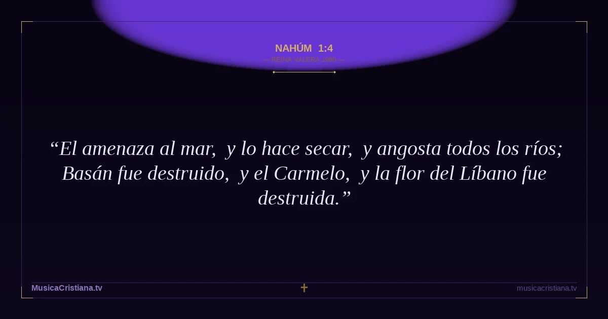 Nahúm 1:4 — Biblia Reina Valera 1960 — MusicaCristiana.tv