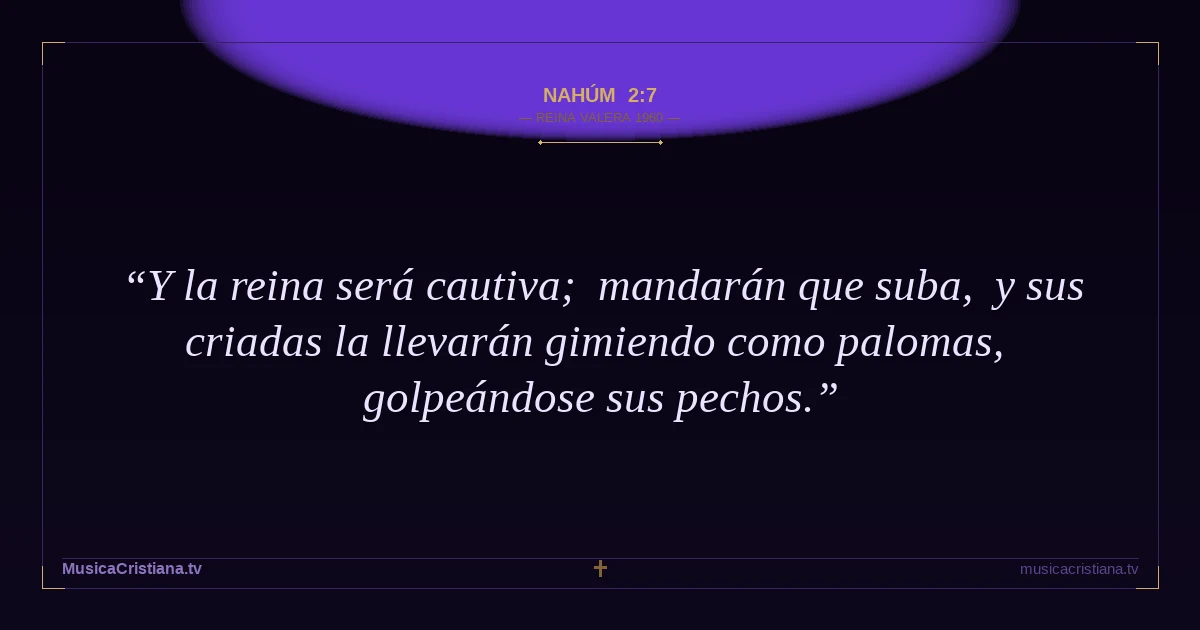 Nahúm 2:7 — Biblia Reina Valera 1960 — MusicaCristiana.tv