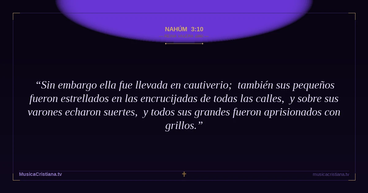 Nahúm 3:10 — Biblia Reina Valera 1960 — MusicaCristiana.tv