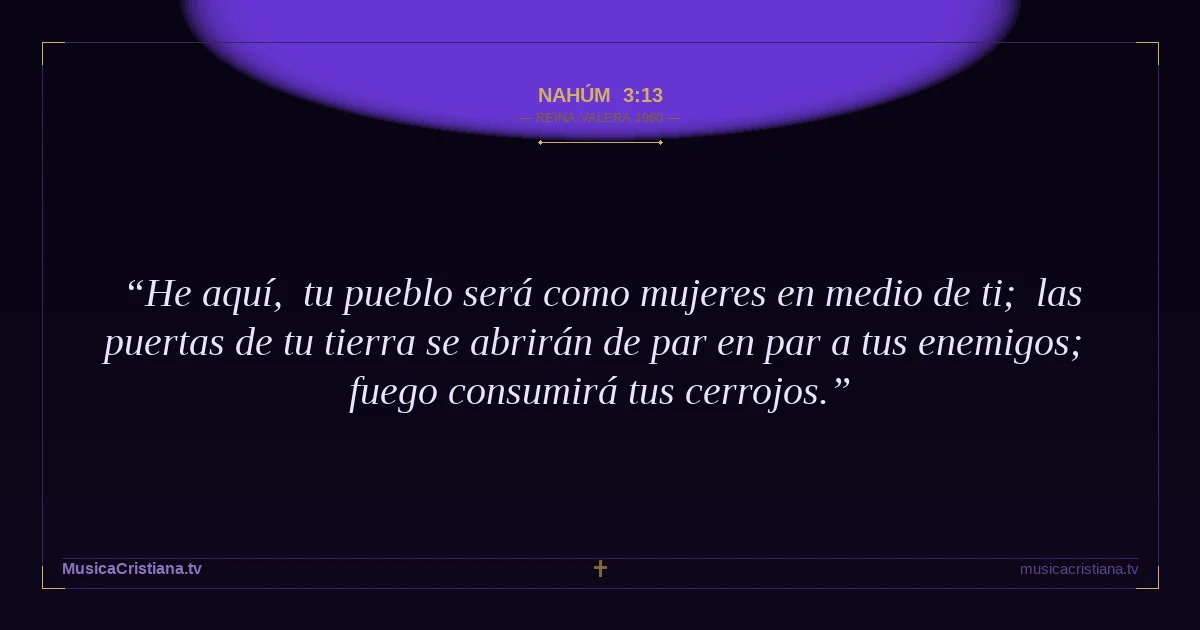 Nahúm 3:13 — Biblia Reina Valera 1960 — MusicaCristiana.tv