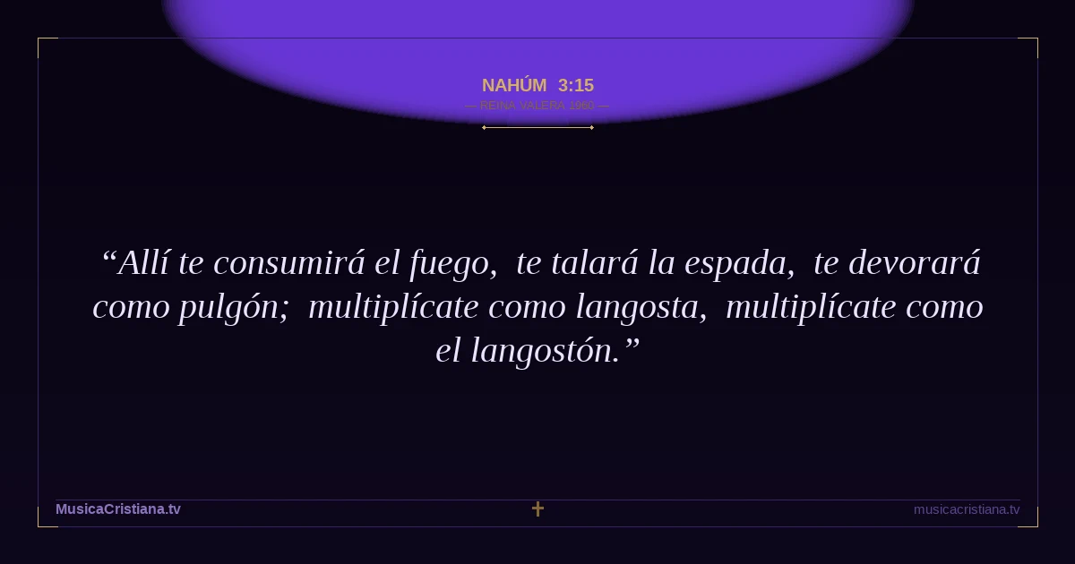 Nahúm 3:15 — Biblia Reina Valera 1960 — MusicaCristiana.tv