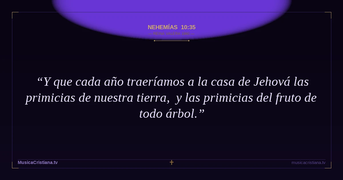 Nehemías 10:35 — Biblia Reina Valera 1960 — MusicaCristiana.tv