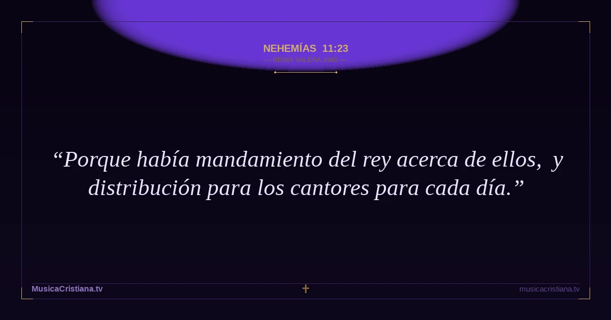 Nehemías 11:23 — Biblia Reina Valera 1960 — MusicaCristiana.tv