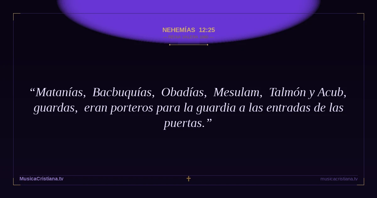 Nehemías 12:25 — Biblia Reina Valera 1960 — MusicaCristiana.tv