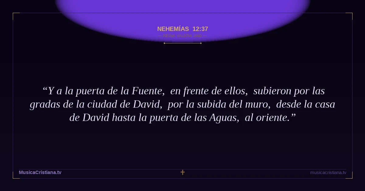 Nehemías 12:37 — Biblia Reina Valera 1960 — MusicaCristiana.tv
