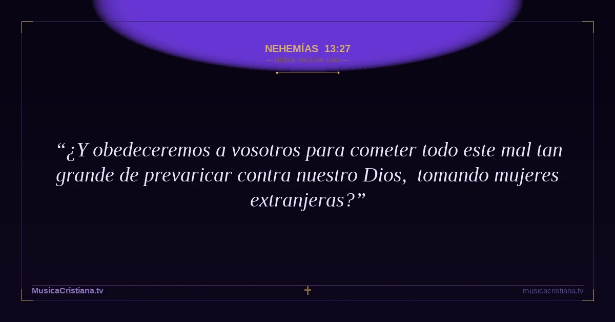Nehemías 13:27 — Biblia Reina Valera 1960 — MusicaCristiana.tv