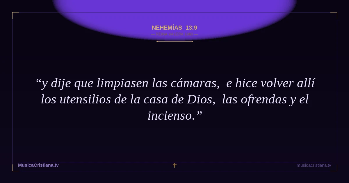 Nehemías 13:9 — Biblia Reina Valera 1960 — MusicaCristiana.tv